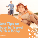 Best Tips on How to Travel With a Baby